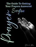 Prayer (The Guide To Getting Your Prayers Answered Every Time)